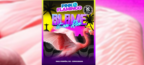 Pink Flamingo | Blame it On Rio |Sexta  , 30 de Janeiro (foto do evento)